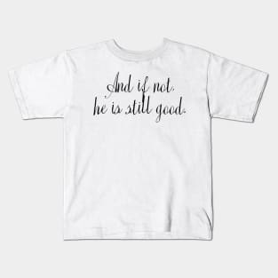 And if not, He is still good. - Bible Verse Kids T-Shirt